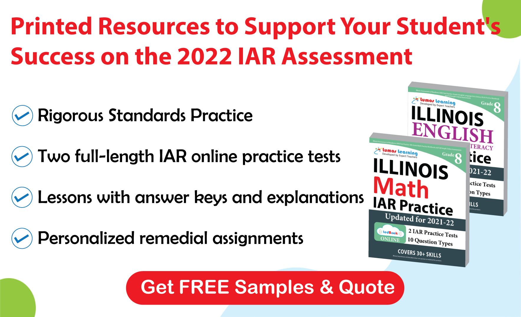 Lumos tedBook™ offers both Math and ELA printed workbooks, that are specifically designed to improve student achievement and help them succeed on the IAR Assessments.